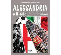 Alessandria e il calcio. Dal 1896 partite, immagini e protagonisti