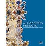 Alessandria preziosa. Un laboratorio internazionale al tramonto del Cinquecento. Catalogo della mostra (Alessandria, 21 marzo-6 ottobre 2024). Ediz. illustrata