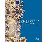 Alessandria preziosa. Un laboratorio internazionale al tramonto del Cinquecento. Catalogo della mostra (Alessandria, 21 marzo-6 ottobre 2024). Ediz. illustrata