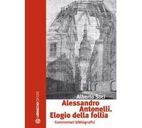 Alessandro Antonelli. Elogio della follia. Commentari bibliografici