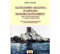 Alessandro Aragona D'Appiano signore di Piombino fra indici assolutori e accuse infamanti, sulla scorta di carteggi inediti nell'Archivio di Stato di Firenze