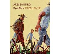 Alessandro Bazan. Divagante. Catalogo della mostra (Marsala, 16 luglio-16 ottobre 2016). Ediz. italiana e inglese