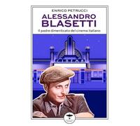 Libri Enrico Petrucci - Alessandro Blasetti. Il Padre Dimenticato Del Cinema Ita