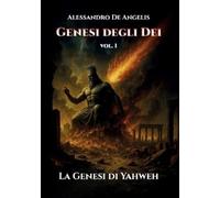 Alessandro De Angelis Genesi degli dei. La genesi di Yahweh (Vol. 1) (Tascabile)