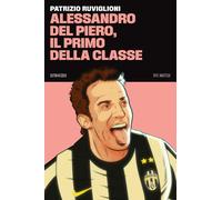 ALESSANDRO DEL PIERO, IL PRIMO DELLA CLASSE - Ruviglioni Patrizio - 2024