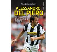 Alessandro Del Piero. L'ultimo atto di un campione infinito - Galimberti Alberto