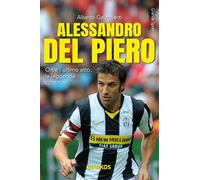 Alessandro Del Piero. Oltre l'ultimo atto, la leggenda continua. Nuova ediz.