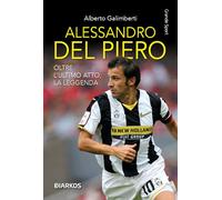 Alessandro Del Piero. Oltre l'ultimo atto, la leggenda. Nuova ediz.