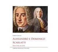 Alessandro e Domenico Scarlatti. Due vite in una - Pagano Roberto
