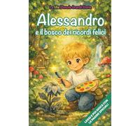 Alessandro e il bosco dei ricordi felici: Libro illustrato per bambini 3-6 anni, personalizzabile, con alla fine del racconto giochi e attività da ... inglese, trova le parole, collega le figure