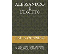 ALESSANDRO E L'EGITTO: ANALISI DELLE FONTI STORICHE, ARCHEOLOGICHE, EPIGRAFICHE