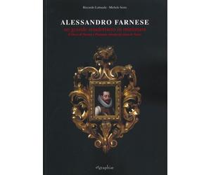 Alessandro Farnese. Un grande condottiero in miniatura. Il Duca di Parma e Piace