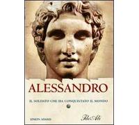 Alessandro. Il soldato che ha conquistato il mondo