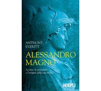Alessandro Magno. La vita, le avventure e l'enigma della sua morte