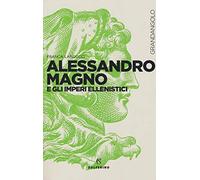 Alessandro Magno e gli imperi ellenistici