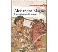 Alessandro Magno. Il conquistatore del mondo