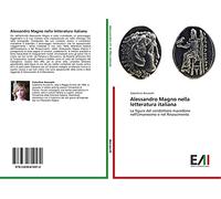 Alessandro Magno nella letteratura italiana: La figura del condottiero macedone nell'Umanesimo e nel Rinascimento
