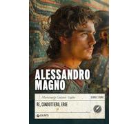 Alessandro Magno. Re, condottiero, eroe