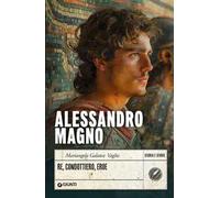 Alessandro Magno. Re, condottiero, eroe