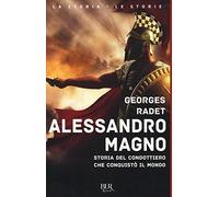 Alessandro Magno. Storia del condottiero che conquistò il mondo