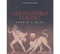 Alessandro Magno. Storia e mito. Ediz. illustrata
