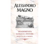 Alessandro Magno: Tradimento, sangue e potere dopo la sua morte