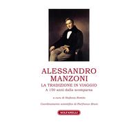Alessandro Manzoni. La tradizione in viaggio. A 150 anni dalla scomparsa -...