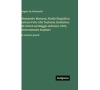 Alessandro Manzoni, Studio Biografico; Letture Fatte Alla Taylorian Institution di Oxford nel Maggio dell'anno 1878, Notevolmente Ampliate: in caratteri grandi