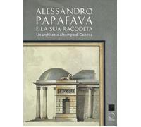 Alessandro Papafava e la sua raccolta. Un architetto al tempo di Canova.