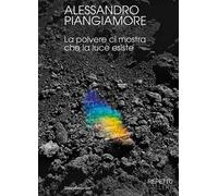 Alessandro Piangiamore. La polvere ci mostra che la luce esiste