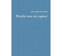 Alessandro Zucchelli Perché non mi capisci (Tascabile)