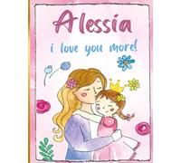 Alessia i love you more!: Personalized Children's Books , Alessia Name