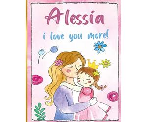 Alessia i love you more!: Personalized Children's Books , Alessia Name