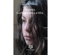 Alessia - La forza della vita - [Nonsolopoesie Edizioni]