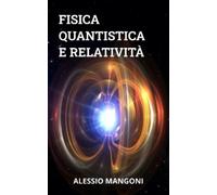 Alessio Mangoni Fisica quantistica e relatività (Tascabile)