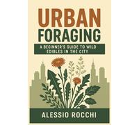 Alessio rocchI Urban Foraging: A Beginner's Guide to Wild Edibles in (Tascabile)