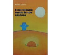 Alessio Sanna E nel silenzio taccio la tua assenza (Tascabile)