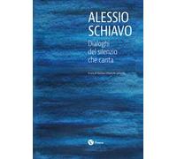 Alessio Schiavo. Dialoghi del silenzio che canta. Ediz. a colori