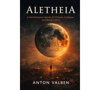 Aletheia: A Hard-Science Novel of Climate Collapse and Moral Limits