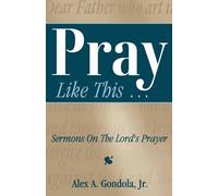 Alex A Gondola Pray Like This... Sermons on the Lord's Prayer (Tascabile)