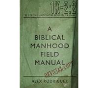 Alex A Rodriguez A Biblical Manhood Field Manual (Tascabile)