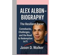 ALEX ALBON - BIOGRAPHY: The Resilient Racer -Comebacks, Challenges, and the Road to Redemption in F1