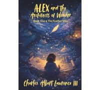 Alex and the Architects of Wonder: Book One - The Feather Map