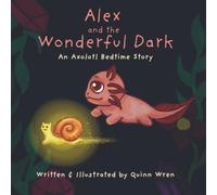 Alex and the Wonderful Dark: An Axolotl Bedtime Story