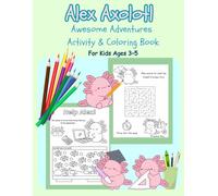 Alex Axolotl Awesome Adventures Activity & Coloring Book For Kids Age 3-5: Fun Mazes, Coloring, Letters & Numbers Learning & More!