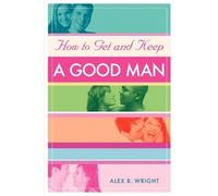 Alex B Wright How to Get and Keep A Good Man (Tascabile)