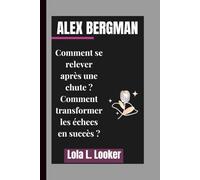 ALEX BERGMAN: Comment se relever après une chute ? Comment transformer les échecs en succès ?