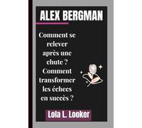 ALEX BERGMAN: Comment se relever après une chute ? Comment transformer les échecs en succès ?