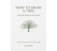 Alex Boon How to Draw a Tree: from the Fruit to the Forest (Copertina rigida)