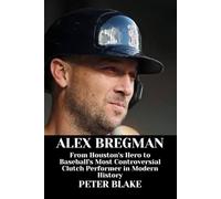 ALEX BREGMAN: From Houston's Hero to Baseball's Most Controversial Clutch Performer in Modern History